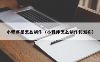 金昌小程序是怎么制作（小程序怎么制作和发布）